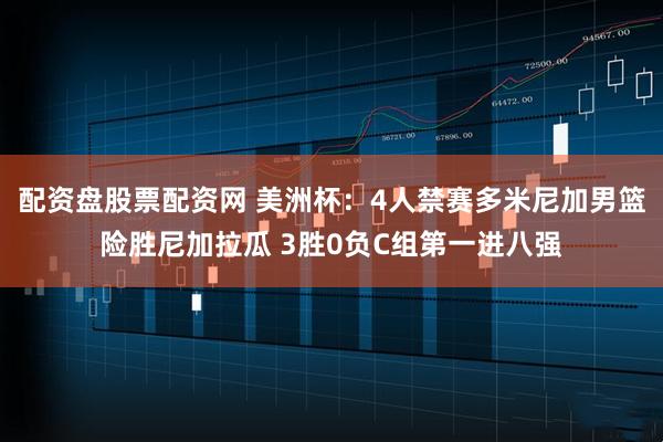 配资盘股票配资网 美洲杯：4人禁赛多米尼加男篮险胜尼加拉瓜 3胜0负C组第一进八强