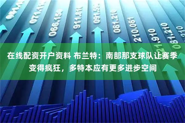 在线配资开户资料 布兰特：南部那支球队让赛季变得疯狂，多特本应有更多进步空间